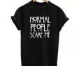 T Shirt Wedding Dress Awesome normal People Scare Me Letters Printed T Shirt